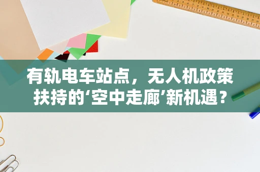 有轨电车站点，无人机政策扶持的‘空中走廊’新机遇？