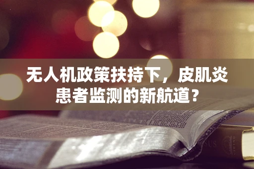 无人机政策扶持下，皮肌炎患者监测的新航道？