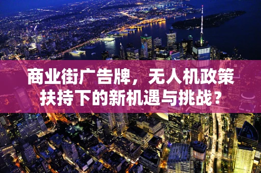 商业街广告牌，无人机政策扶持下的新机遇与挑战？