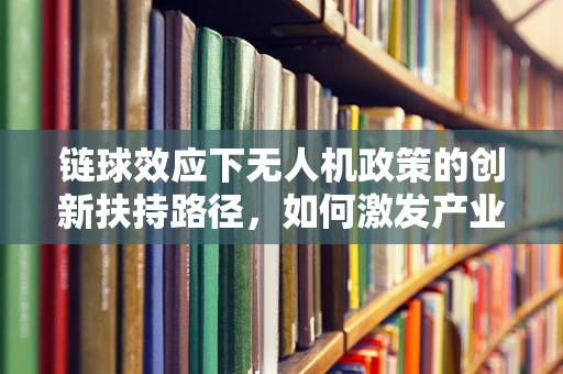 链球效应下无人机政策的创新扶持路径，如何激发产业新活力？