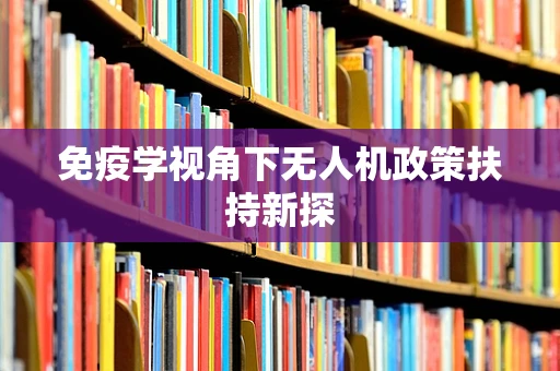 免疫学视角下无人机政策扶持新探